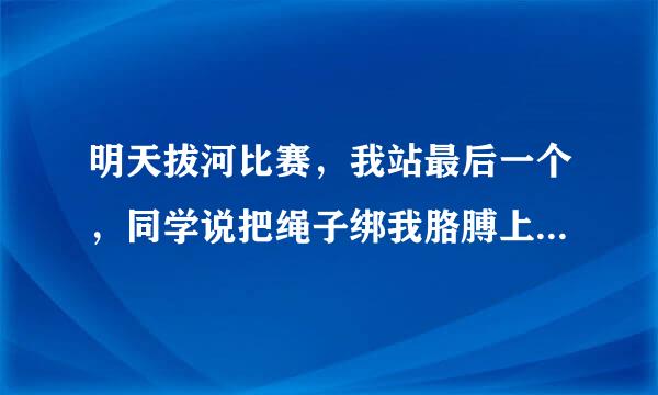 明天拔河比赛，我站最后一个，同学说把绳子绑我胳膊上，要怎么绑，会不会受伤