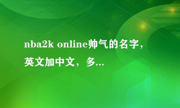 nba2k online帅气的名字，英文加中文，多写几个，谢谢。