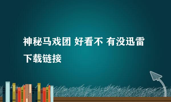 神秘马戏团 好看不 有没迅雷下载链接