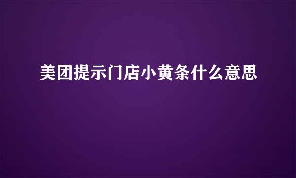 美团提示门店小黄条什么意思