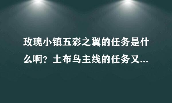 玫瑰小镇五彩之翼的任务是什么啊？土布鸟主线的任务又是什么啊？