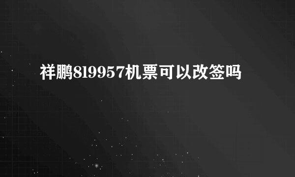 祥鹏8l9957机票可以改签吗