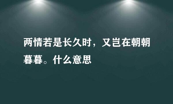 两情若是长久时，又岂在朝朝暮暮。什么意思