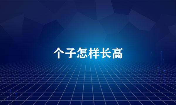 个子怎样长高