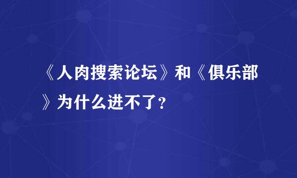 《人肉搜索论坛》和《俱乐部》为什么进不了？