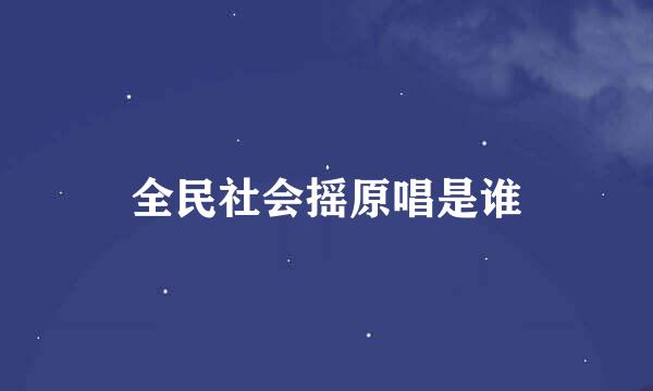 全民社会摇原唱是谁