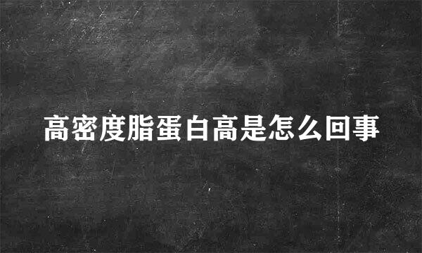 高密度脂蛋白高是怎么回事