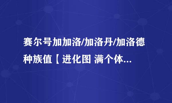 赛尔号加加洛/加洛丹/加洛德种族值【进化图 满个体数据 在哪抓】