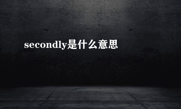 secondly是什么意思