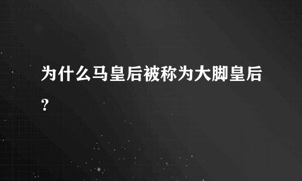 为什么马皇后被称为大脚皇后？