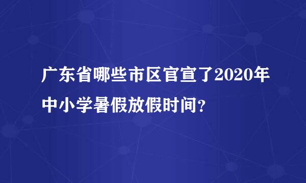 广东省哪些市区官宣了2020年中小学暑假放假时间？