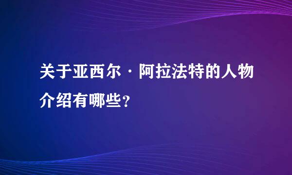 关于亚西尔·阿拉法特的人物介绍有哪些？