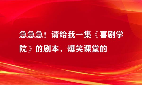 急急急！请给我一集《喜剧学院》的剧本，爆笑课堂的