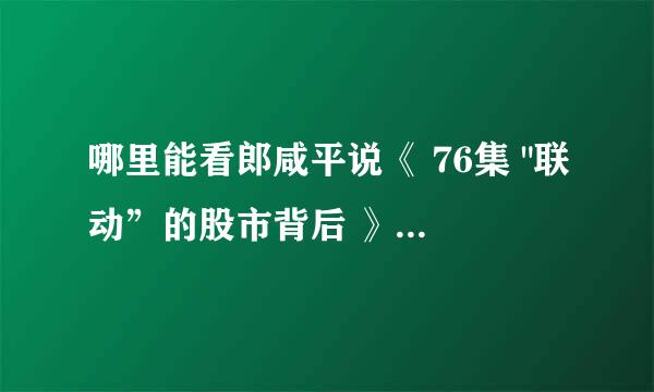 哪里能看郎咸平说《 76集 