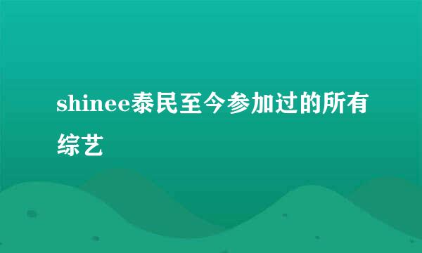 shinee泰民至今参加过的所有综艺