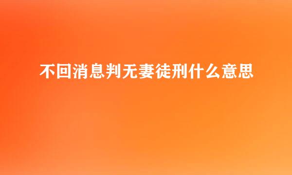 不回消息判无妻徒刑什么意思