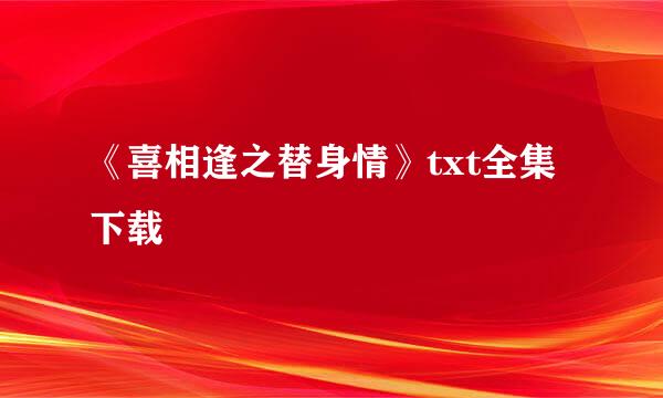 《喜相逢之替身情》txt全集下载