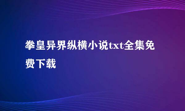 拳皇异界纵横小说txt全集免费下载