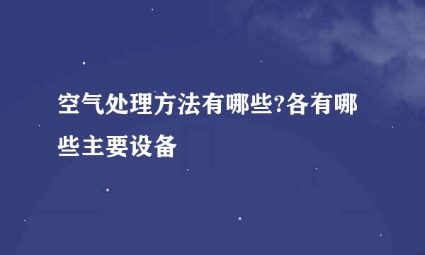 空气处理方法有哪些?各有哪些主要设备