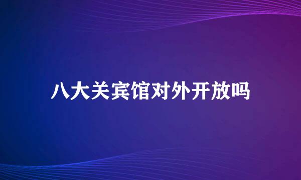 八大关宾馆对外开放吗