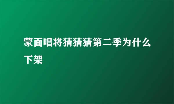 蒙面唱将猜猜猜第二季为什么下架