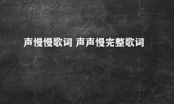 声慢慢歌词 声声慢完整歌词