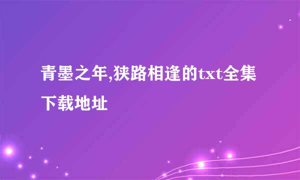 青墨之年,狭路相逢的txt全集下载地址