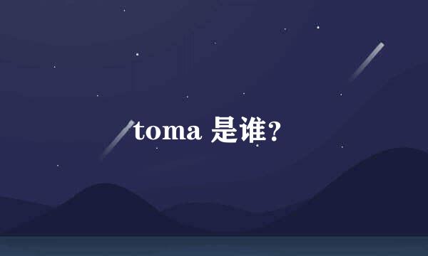 toma 是谁？