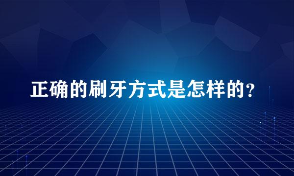 正确的刷牙方式是怎样的？