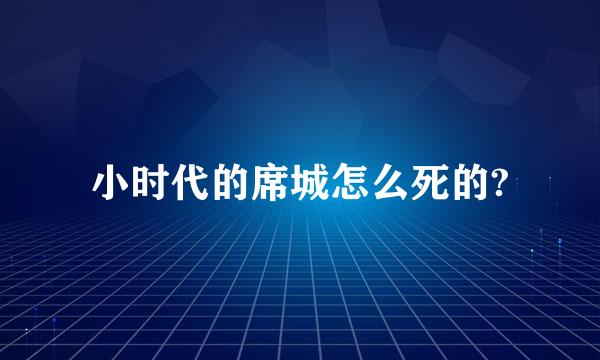 小时代的席城怎么死的?