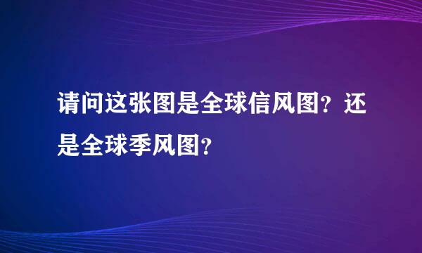 请问这张图是全球信风图？还是全球季风图？