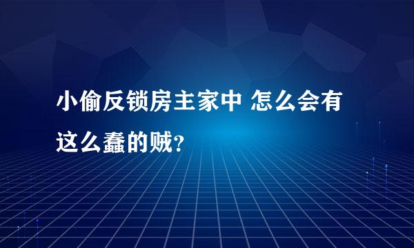 小偷反锁房主家中 怎么会有这么蠢的贼？