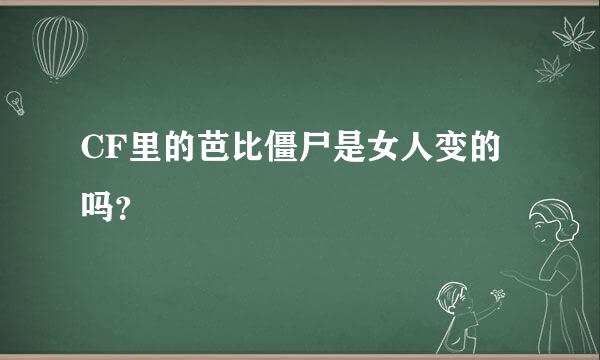 CF里的芭比僵尸是女人变的吗？