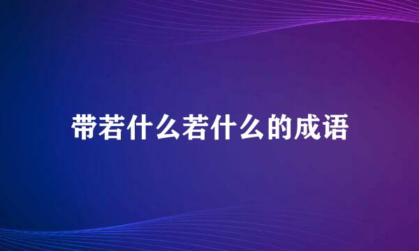 带若什么若什么的成语