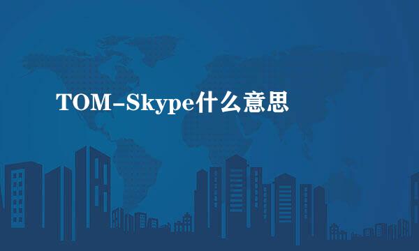 TOM-Skype什么意思