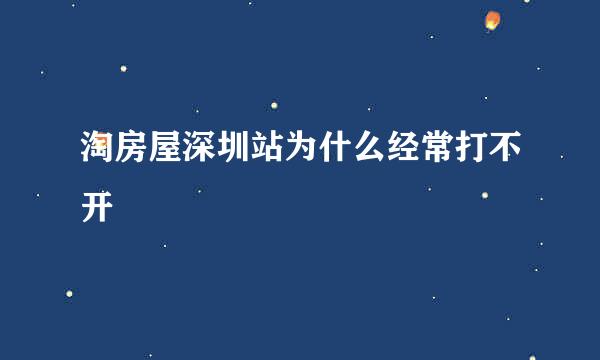 淘房屋深圳站为什么经常打不开