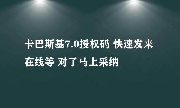 卡巴斯基7.0授权码 快速发来 在线等 对了马上采纳