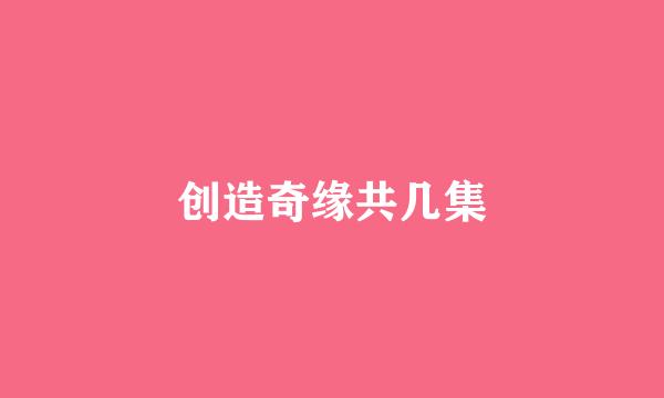 创造奇缘共几集