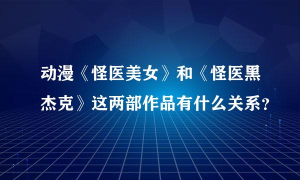 动漫《怪医美女》和《怪医黑杰克》这两部作品有什么关系？