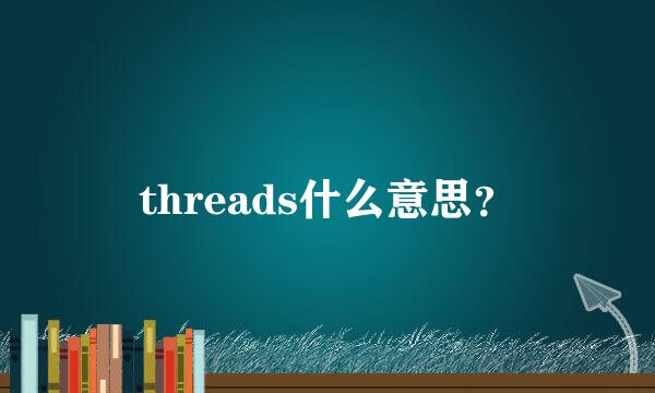 threads什么意思？