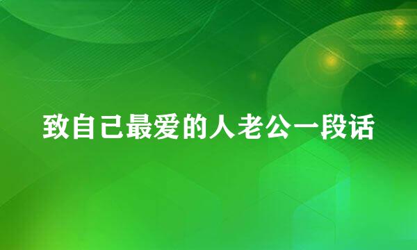 致自己最爱的人老公一段话