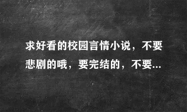 求好看的校园言情小说，不要悲剧的哦，要完结的，不要太长的。