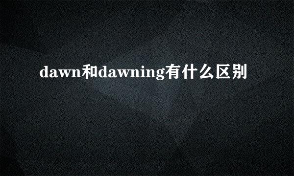 dawn和dawning有什么区别