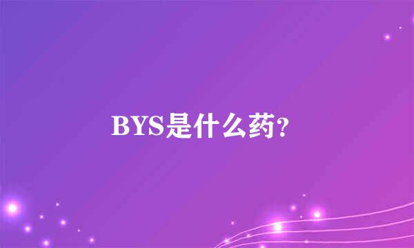 BYS是什么药？