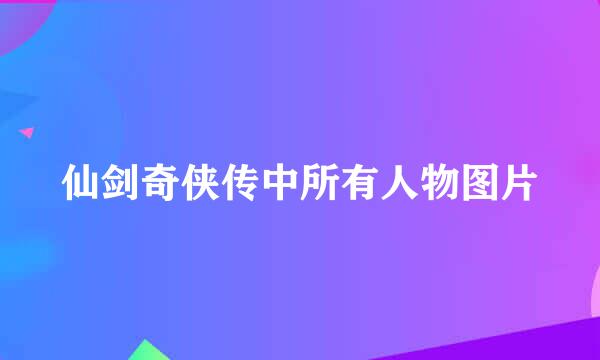 仙剑奇侠传中所有人物图片