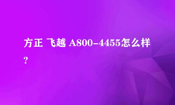 方正 飞越 A800-4455怎么样?