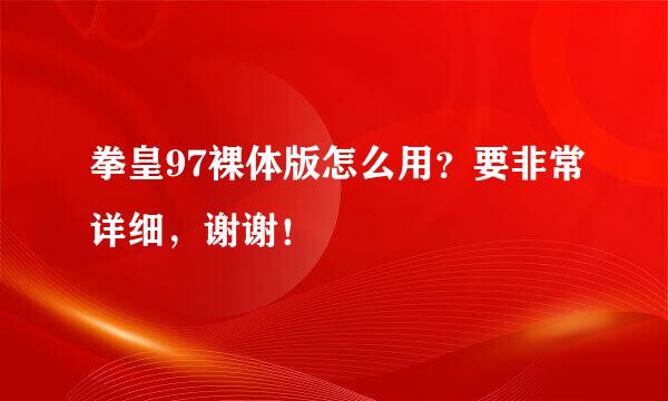 拳皇97裸体版怎么用？要非常详细，谢谢！