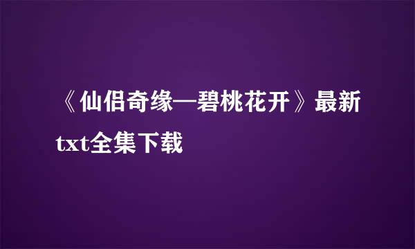 《仙侣奇缘—碧桃花开》最新txt全集下载