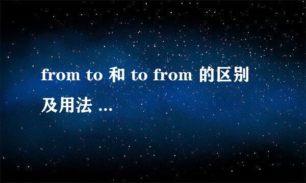 from to 和 to from 的区别及用法 还是没有to from?