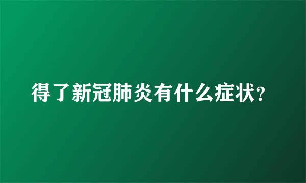 得了新冠肺炎有什么症状？